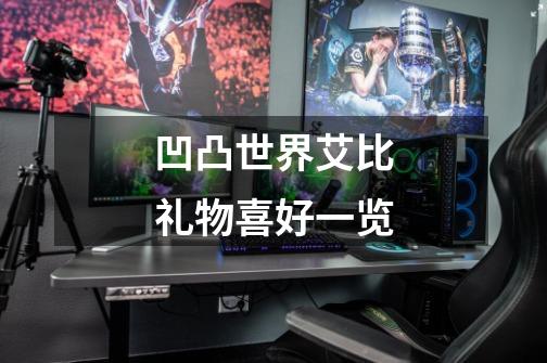 凹凸世界艾比礼物喜好一览-第1张-游戏信息-龙启网