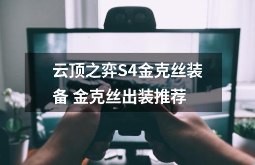 云顶之弈S4金克丝装备 金克丝出装推荐-第1张-游戏信息-龙启网