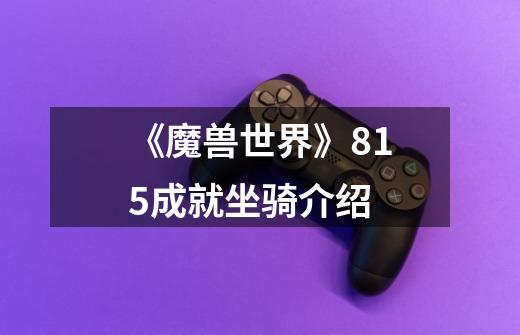 《魔兽世界》8.15成就坐骑介绍-第1张-游戏信息-龙启网
