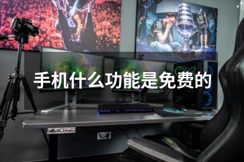 手机什么功能是免费的-第1张-游戏信息-龙启网