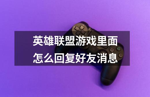 英雄联盟游戏里面怎么回复好友消息-第1张-游戏信息-龙启网