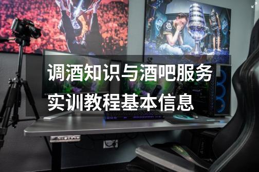 调酒知识与酒吧服务实训教程基本信息-第1张-游戏信息-龙启网