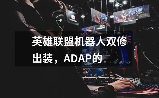 英雄联盟机器人双修出装,AD+AP的-第1张-游戏信息-龙启网