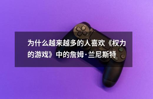 为什么越来越多的人喜欢《权力的游戏》中的詹姆·兰尼斯特-第1张-游戏信息-龙启网