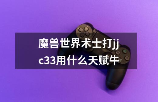 魔兽世界术士打jjc33用什么天赋牛-第1张-游戏信息-龙启网