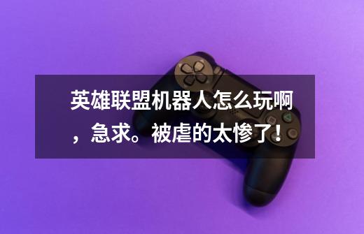 英雄联盟机器人怎么玩啊,急求。被虐的太惨了!-第1张-游戏信息-龙启网