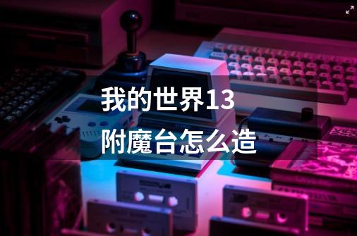 我的世界1.3附魔台怎么造-第1张-游戏信息-龙启网
