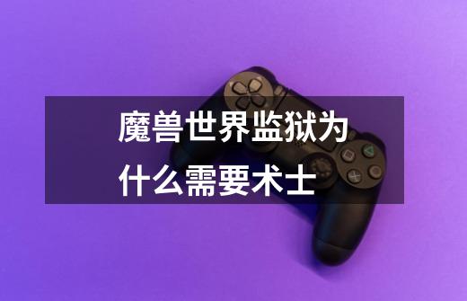 魔兽世界监狱为什么需要术士-第1张-游戏信息-龙启网