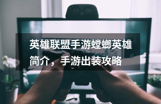 英雄联盟手游螳螂英雄简介,手游出装攻略-第1张-游戏信息-龙启网