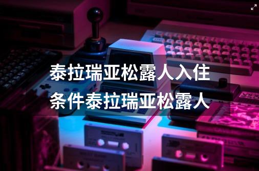 泰拉瑞亚松露人入住条件泰拉瑞亚松露人-第1张-游戏信息-龙启网