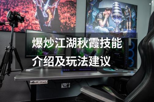 爆炒江湖秋霞技能介绍及玩法建议-第1张-游戏信息-龙启网