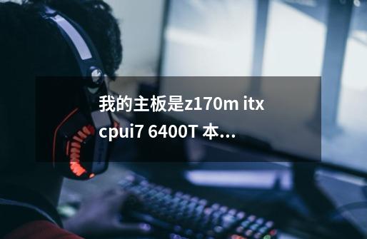 我的主板是z170m itx cpui7 6400T 本来倍频是8到26 我操了外频后，倍频它自-第1张-游戏信息-龙启网