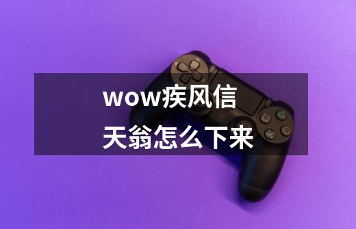 wow疾风信天翁怎么下来-第1张-游戏信息-龙启网