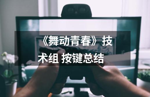《舞动青春》技术组 按键总结-第1张-游戏信息-龙启网