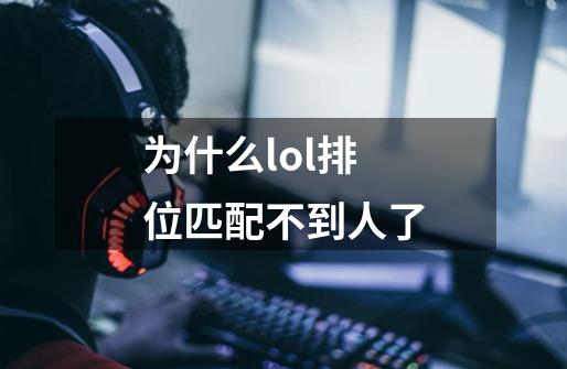 为什么lol排位匹配不到人了-第1张-游戏信息-龙启网