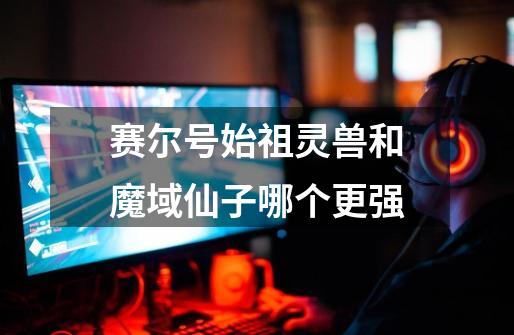 赛尔号始祖灵兽和魔域仙子哪个更强-第1张-游戏信息-龙启网