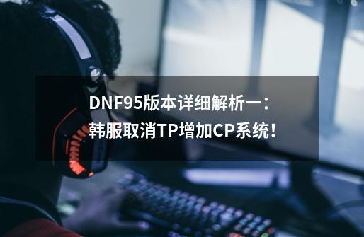 DNF95版本详细解析一:韩服取消TP增加CP系统!-第1张-游戏信息-龙启网