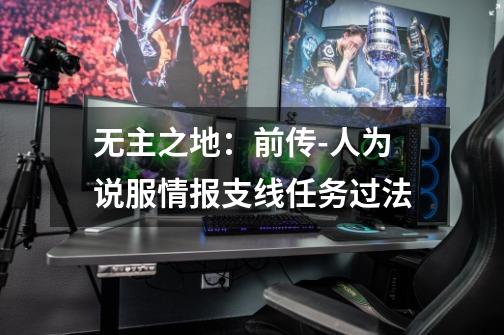 无主之地:前传-人为说服情报支线任务过法-第1张-游戏信息-龙启网