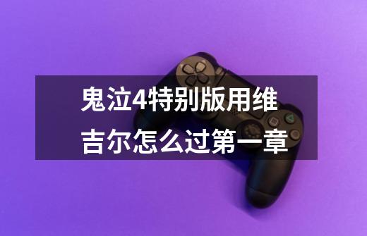鬼泣4特别版用维吉尔怎么过第一章-第1张-游戏信息-龙启网