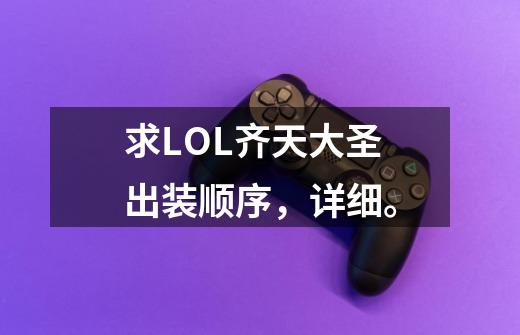 求LOL齐天大圣出装顺序,详细。-第1张-游戏信息-龙启网