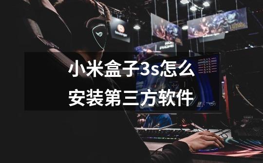 小米盒子3s怎么安装第三方软件-第1张-游戏信息-龙启网