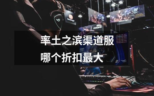 率土之滨渠道服哪个折扣最大-第1张-游戏信息-龙启网
