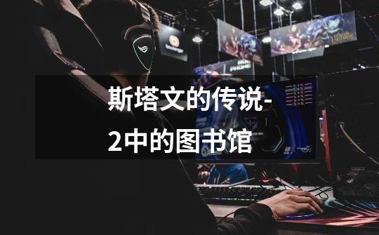 斯塔文的传说-2中的图书馆-第1张-游戏信息-龙启网
