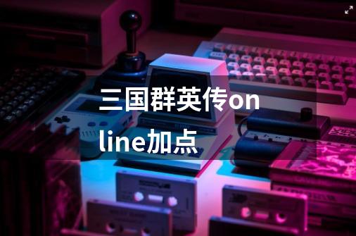 三国群英传online加点-第1张-游戏信息-龙启网