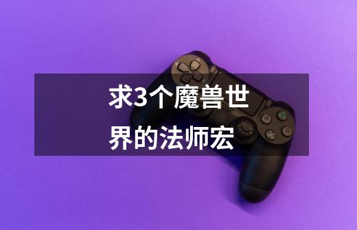 求3个魔兽世界的法师宏-第1张-游戏信息-龙启网
