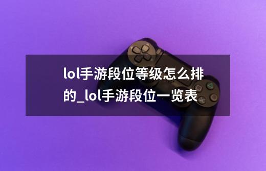 lol手游段位等级怎么排的_lol手游段位一览表-第1张-游戏信息-龙启网
