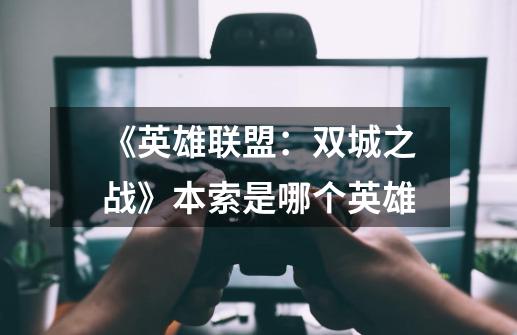 《英雄联盟:双城之战》本索是哪个英雄-第1张-游戏信息-龙启网