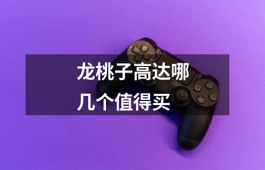 龙桃子高达哪几个值得买-第1张-游戏信息-龙启网