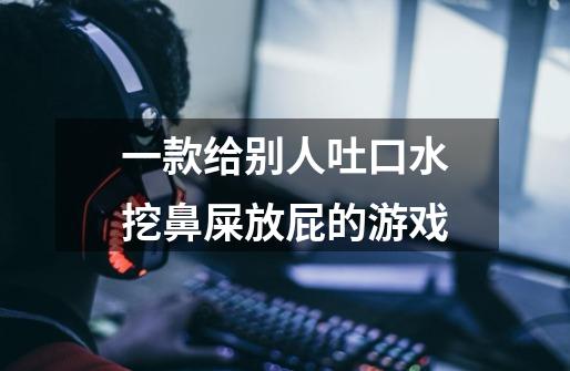一款给别人吐口水挖鼻屎放屁的游戏-第1张-游戏信息-龙启网