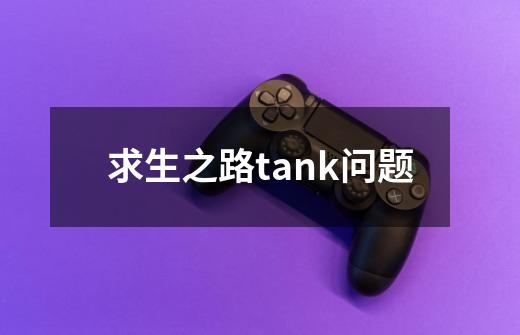 求生之路tank问题-第1张-游戏信息-龙启网