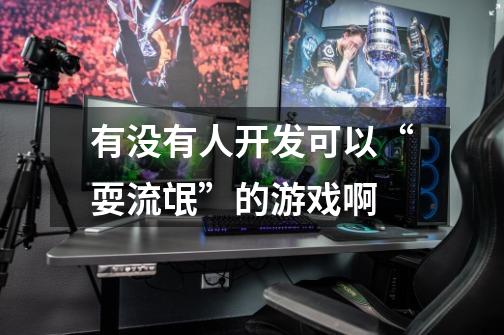 有没有人开发可以“耍流氓”的游戏啊-第1张-游戏信息-龙启网