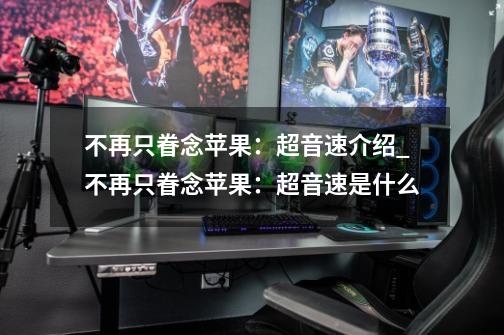 不再只眷念苹果:超音速介绍_不再只眷念苹果:超音速是什么-第1张-游戏信息-龙启网