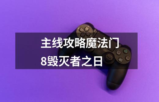 主线攻略魔法门8毁灭者之日-第1张-游戏信息-龙启网