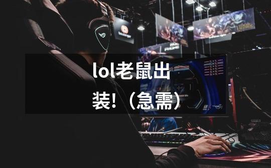 lol老鼠出装!(急需)-第1张-游戏信息-龙启网