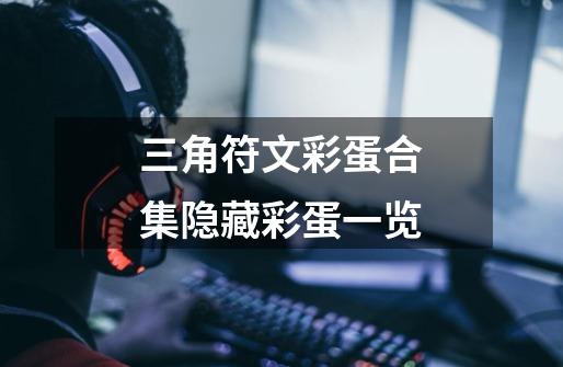 三角符文彩蛋合集隐藏彩蛋一览-第1张-游戏信息-龙启网