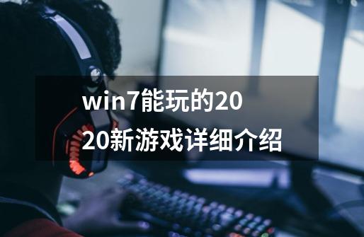 win7能玩的2020新游戏详细介绍-第1张-游戏信息-龙启网