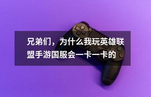 兄弟们,为什么我玩英雄联盟手游国服会一卡一卡的-第1张-游戏信息-龙启网