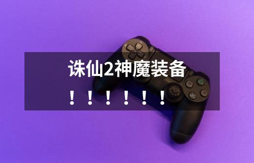 诛仙2神魔装备!!!!!!-第1张-游戏信息-龙启网