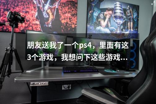 朋友送我了一个ps4，里面有这3个游戏，我想问下这些游戏安装完，能2手转卖吗-第1张-游戏信息-龙启网