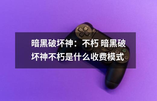 暗黑破坏神:不朽 暗黑破坏神不朽是什么收费模式-第1张-游戏信息-龙启网