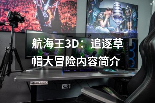航海王3D:追逐草帽大冒险内容简介-第1张-游戏信息-龙启网