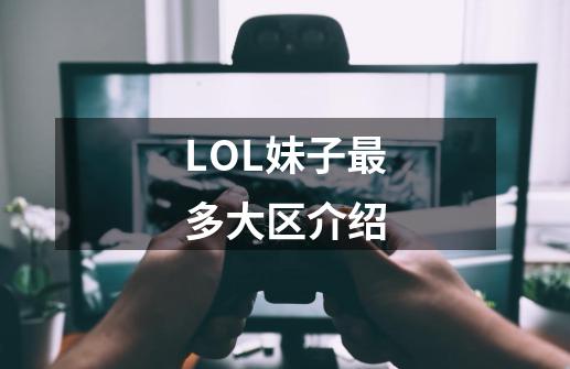 LOL妹子最多大区介绍-第1张-游戏信息-龙启网