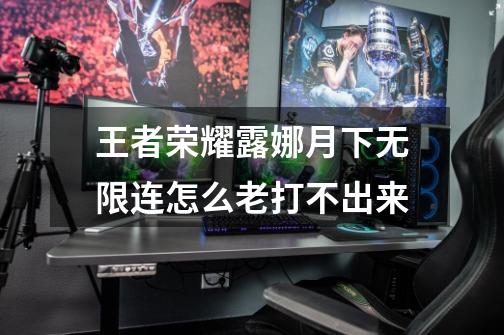 王者荣耀露娜月下无限连怎么老打不出来-第1张-游戏信息-龙启网