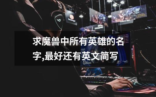 求魔兽中所有英雄的名字,最好还有英文简写-第1张-游戏信息-龙启网