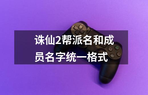 诛仙2帮派名和成员名字统一格式-第1张-游戏信息-龙启网
