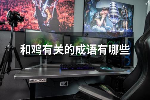 和鸡有关的成语有哪些-第1张-游戏信息-龙启网